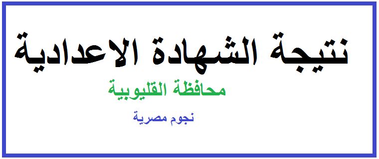 هُنا رابط نتيجة الشهادة الإعدادية محافظة القليوبية 2019 بالاسم ورقم الجلوس مديرية التربية والتعليم...