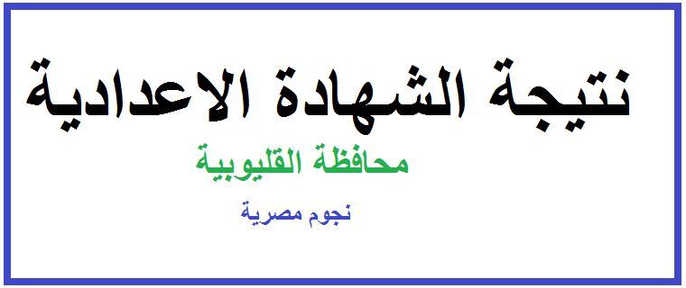 نتيجة الصف الثالث الاعدادى محافظة القليوبية 2019..موقع وزارة التربية والتعليم محافظة القليوبية نتيجة الشهادة الاعدادية ..نتيجه الشهاده الاعداديه محافظه القليوبيه بالاسم