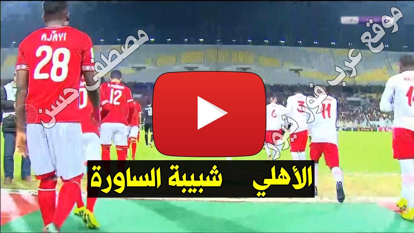 مشاهدة مباراة الأهلي وشبيبة الساورة بث مباشر yalla shoot| بث مباشر الأهلي والساورة كورة ستار| الأهلي...