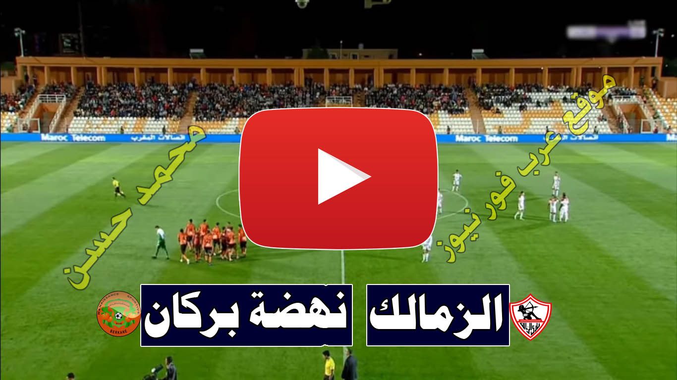 بث مباشر مباراة الزمالك ونهضة بركان يلا شوت Kora star كورة ستار رابط مشاهدة مباراة الزمالك ونهضة...