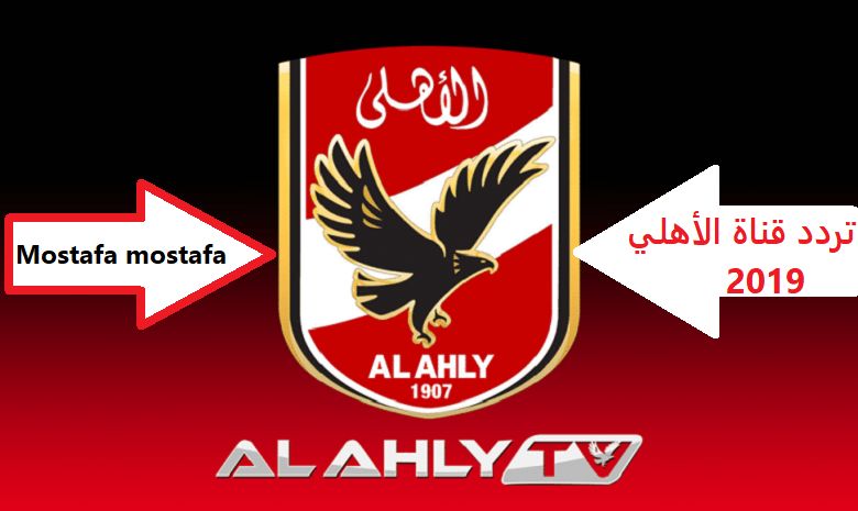 “ألحق اضبط” تردد قناة الأهلي الجديد يوليو 2019 Al Ahly TV الناقلة لمباراة الأهلي...