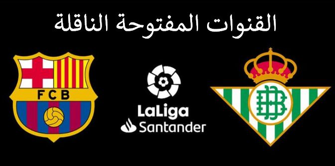 جميع القنوات المفتوحة الناقلة لمباراة برشلونة وريال بيتيس اليوم مجانا في الليجا – تردد القنوات...
