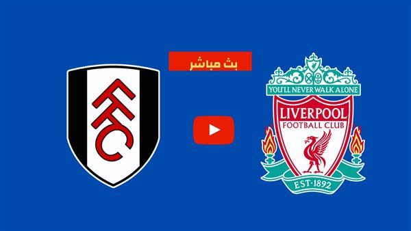 مشاهدة مباراة ليفربول وفولهام بث مباشر يلا شوت اليوم في الدوري الإنجليزي