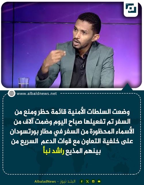 راشد نبأ في القائمة .. السلطات الأمنية السودانية تضع قائمة حظر ومنع من السفر