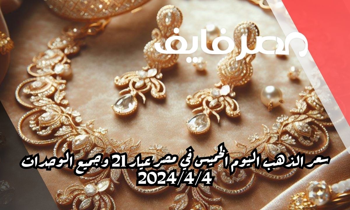 سعر الذهب اليوم الخميس في مصر عيار 21 وجميع الوحدات 2024/4/4 – الخليج 365